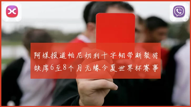 阿媒报道帕尼切利十字韧带断裂将缺席6至8个月无缘今夏世界杯赛事
